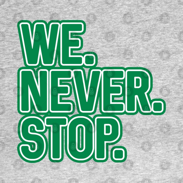 WE.NEVER.STOP, Glasgow Celtic Football Club Green and White Layered Text Design by MacPean